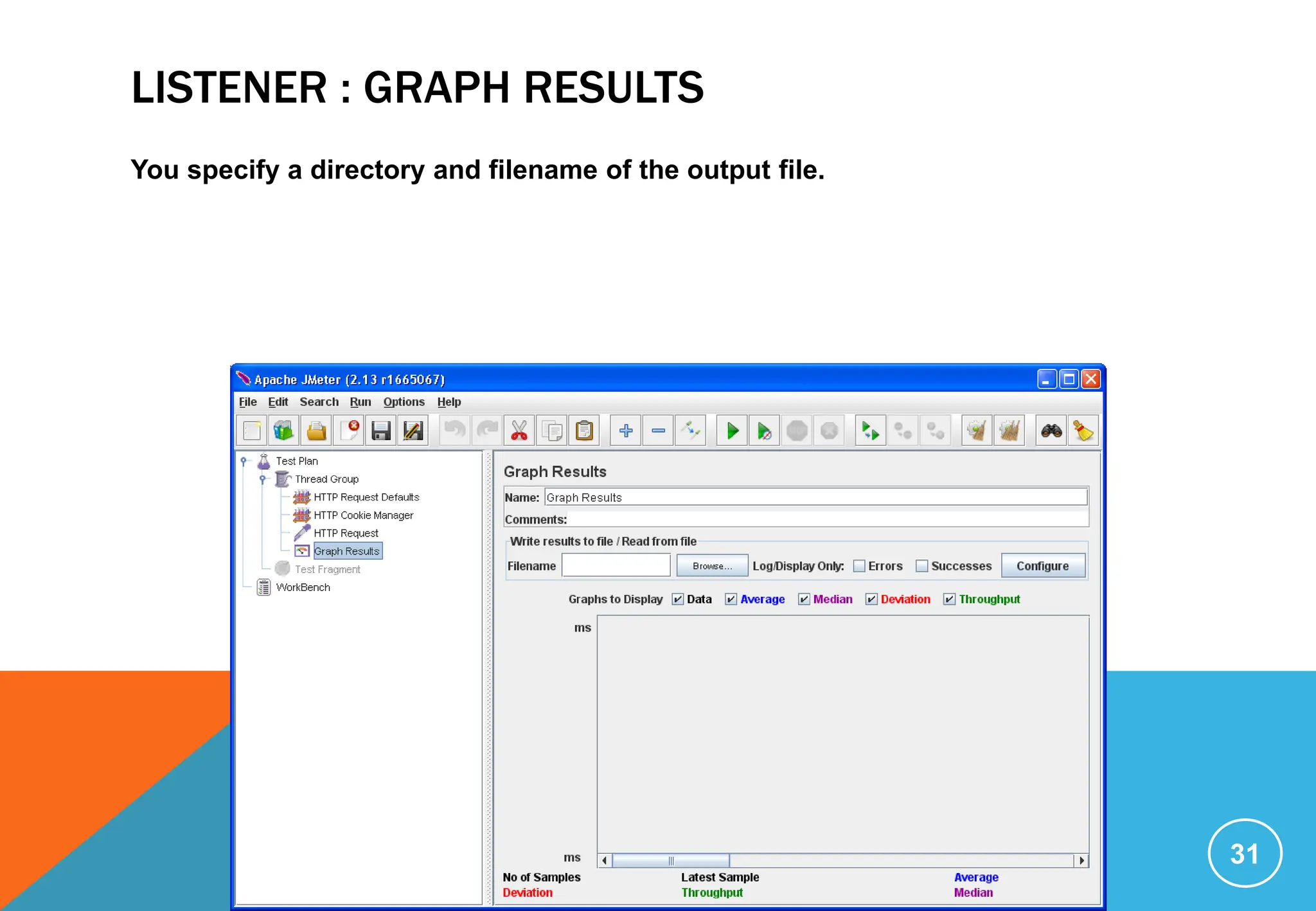 LISTENER : GRAPH RESULTS
You specify a directory and filename of the output file.
31
 