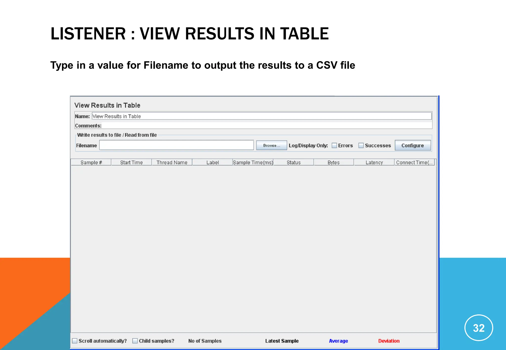 LISTENER : VIEW RESULTS IN TABLE
Type in a value for Filename to output the results to a CSV file
32
 