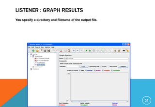 LISTENER : GRAPH RESULTS
You specify a directory and filename of the output file.
31
 