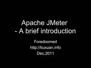 Apache JMeter  - A brief introduction Foredoomed http://liuxuan.info Dec,2011 