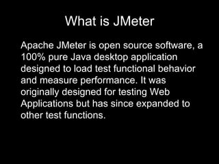 What is JMeter Apache JMeter is open source software, a 100% pure Java desktop application designed to load test functiona...