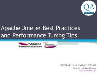 Apache Jmeter Best Practices
and Performance Tuning Tips
NAVEENKUMAR NAMACHIVAYAM
Founder – QAInsights.com
http://QAInsights.com
 