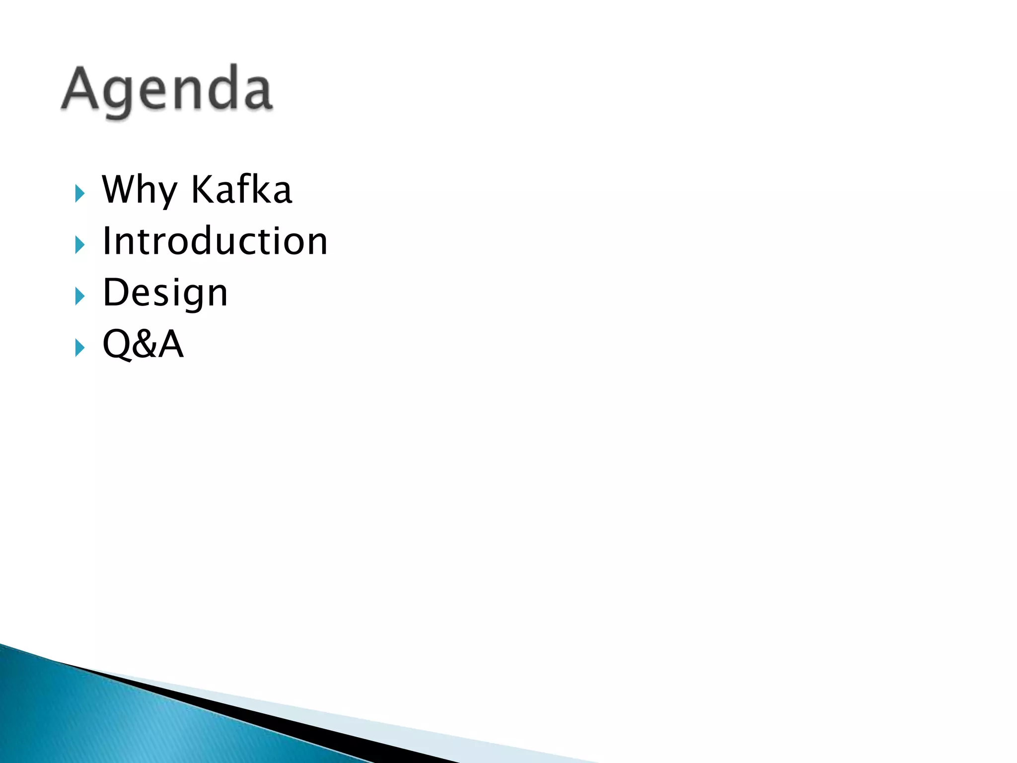    Why Kafka
   Introduction
   Design
   Q&A
 