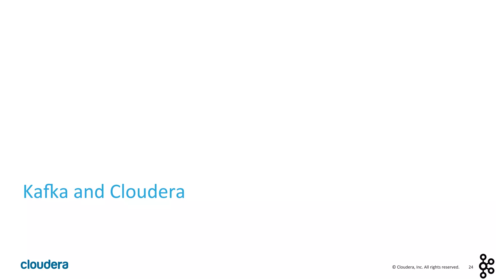24	
  ©	
  Cloudera,	
  Inc.	
  All	
  rights	
  reserved.	
  
Ka:a	
  and	
  Cloudera	
  
 
