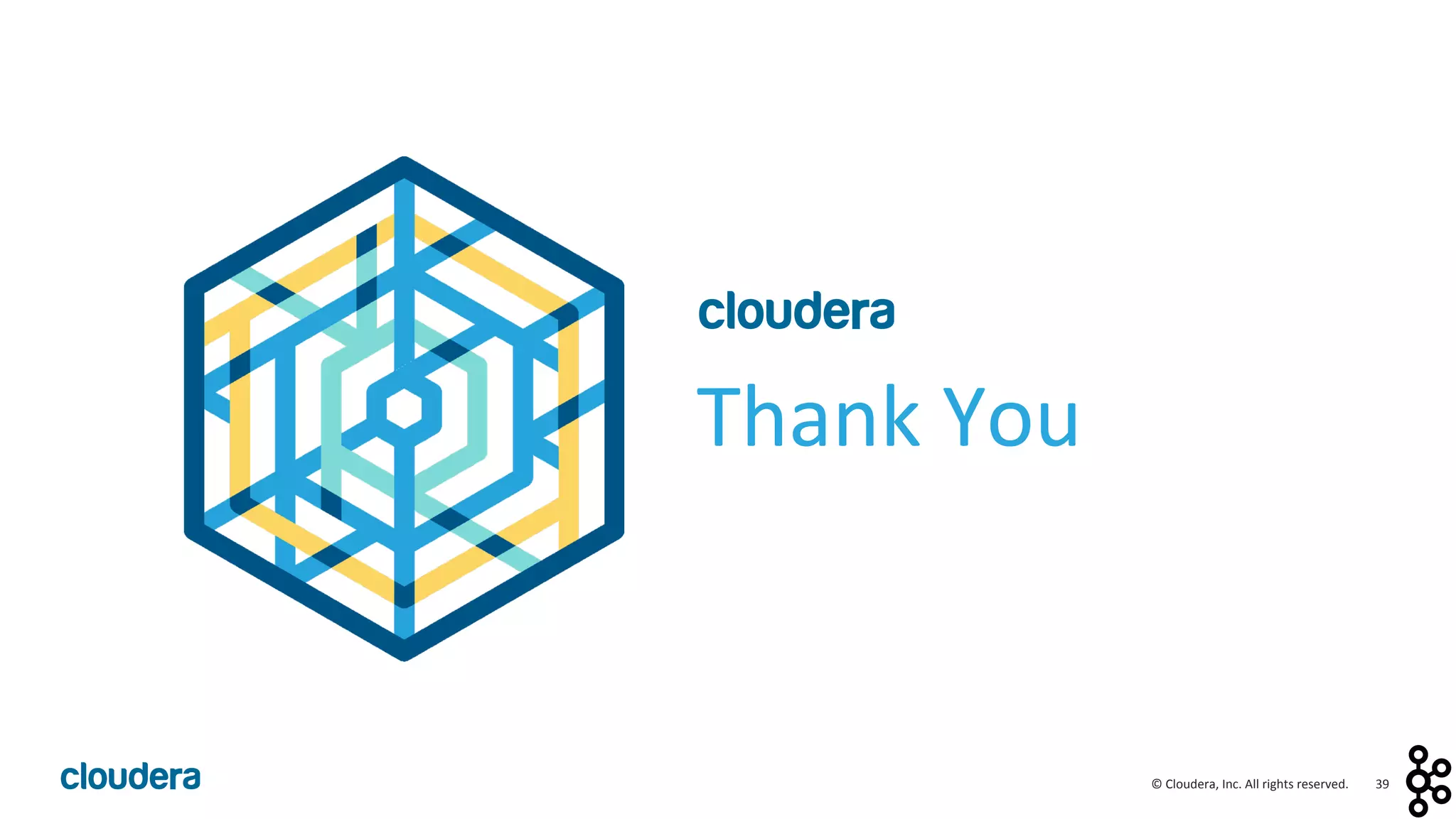 39	
  ©	
  Cloudera,	
  Inc.	
  All	
  rights	
  reserved.	
  
Thank	
  You	
  
 