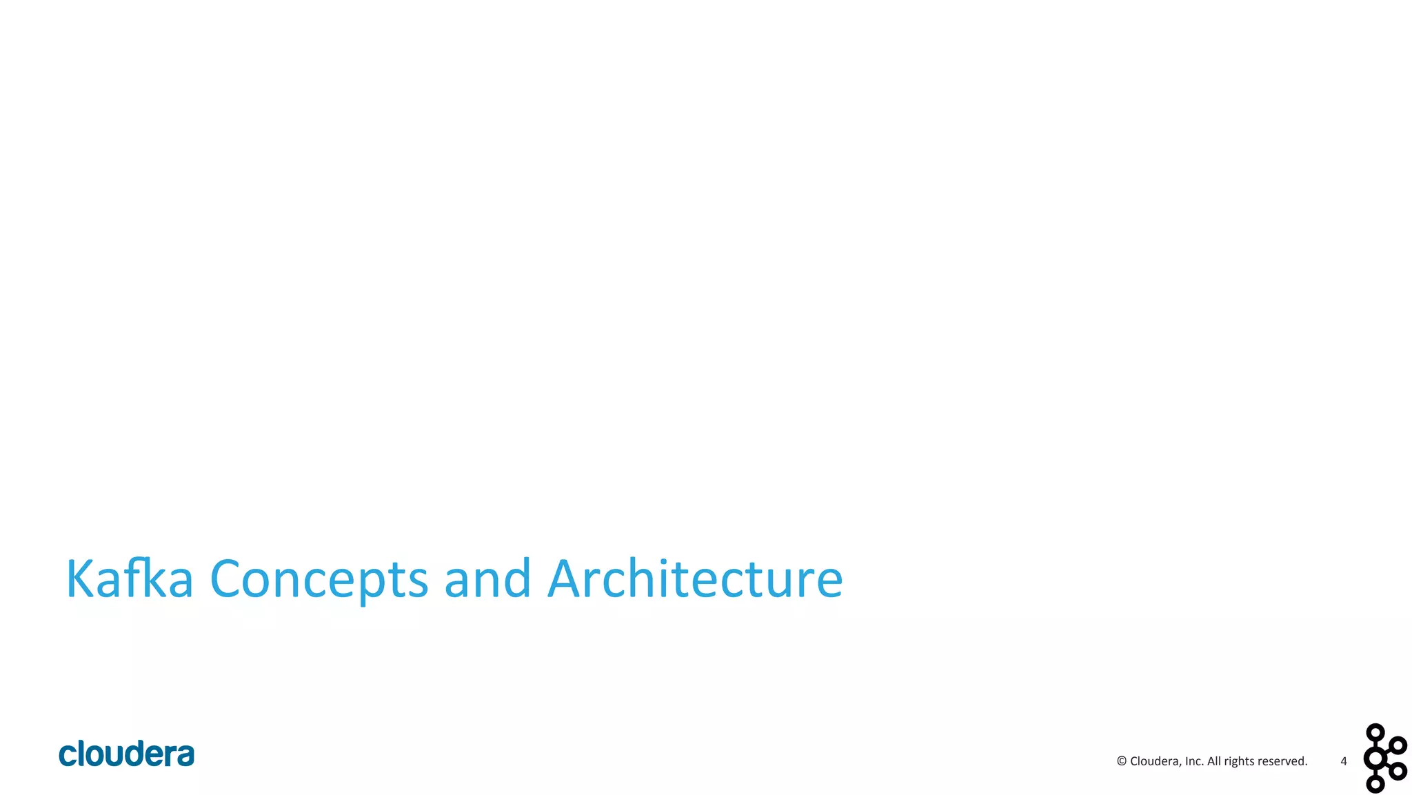 4	
  ©	
  Cloudera,	
  Inc.	
  All	
  rights	
  reserved.	
  
Ka:a	
  Concepts	
  and	
  Architecture	
  
 