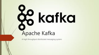 Apache Kafka
A high throughput distributed messaging system
 