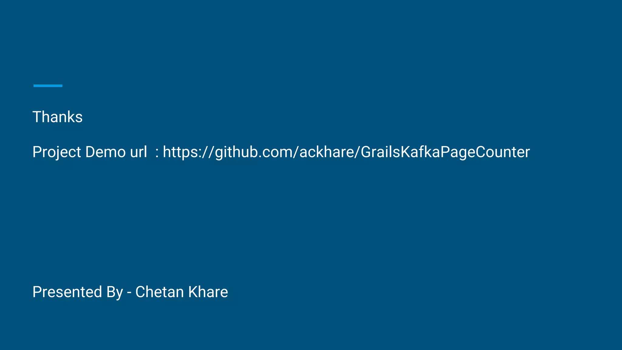 Thanks
Project Demo url : https://github.com/ackhare/GrailsKafkaPageCounter
Presented By - Chetan Khare
 