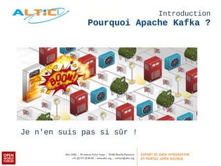 Introduction 
Pourquoi Apache Kafka ? 
Je n'en suis pas si sûr ! 
 