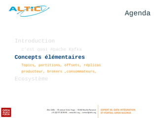 Agenda 
Introduction 
c'est quoi Apache Kafka 
Concepts élémentaires 
Topics, partitions, offsets, réplicas 
producteur, brokers ,consommateurs, 
Ecosystème 
 