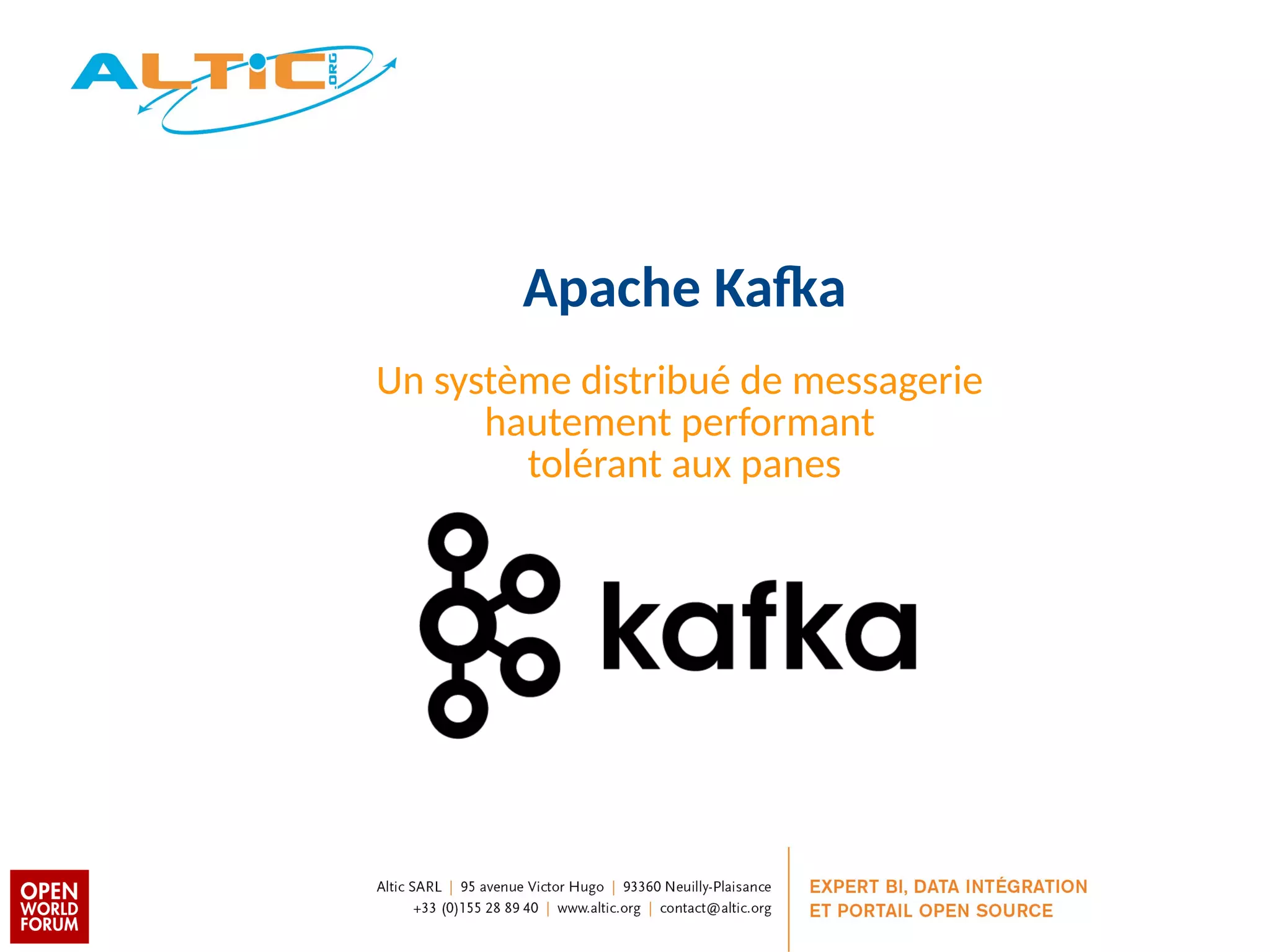 Apache Kafka 
Un système distribué de messagerie 
hautement performant 
tolérant aux panes 
 