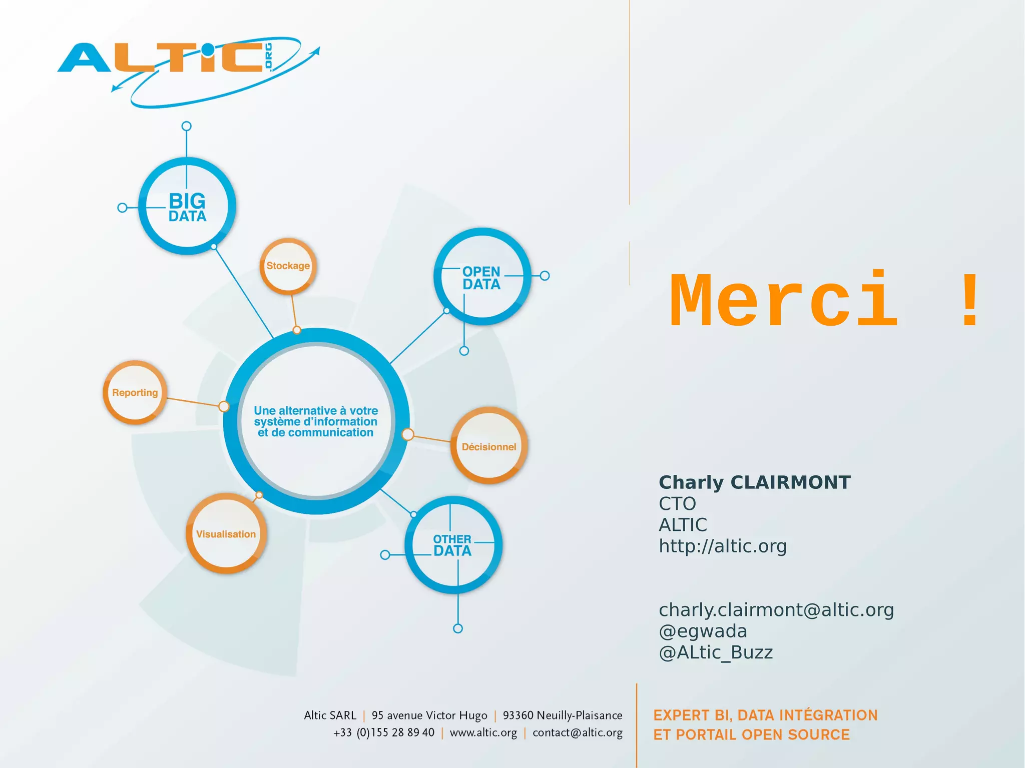 Merci ! 
Charly CLAIRMONT 
CTO 
ALTIC 
http://altic.org 
charly.clairmont@altic.org 
@egwada 
@ALtic_Buzz 
