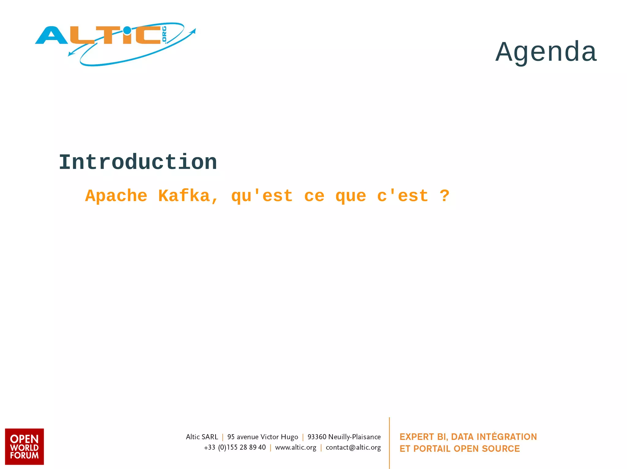 Agenda 
Introduction 
Apache Kafka, qu'est ce que c'est ? 
 