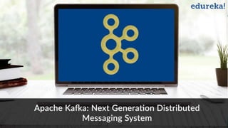 www.edureka.co/apache-kafka
Apache Kafka : Next Generation Distributed Messaging System
 