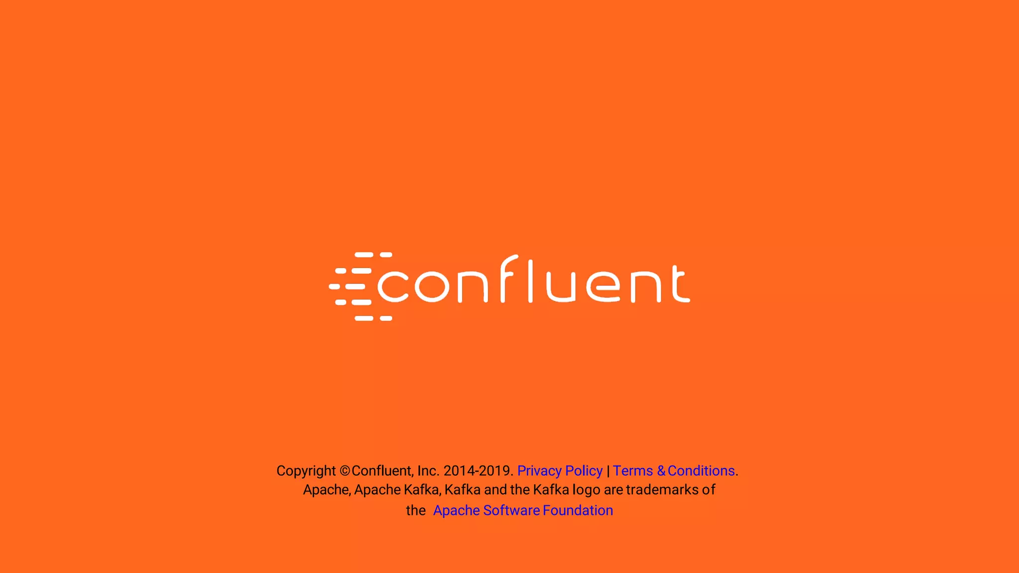 33
Copyright ©Confluent, Inc. 2014-2019. Privacy Policy | Terms &Conditions.
Apache, Apache Kafka, Kafka and the Kafka logo are trademarks of
the Apache Software Foundation
 