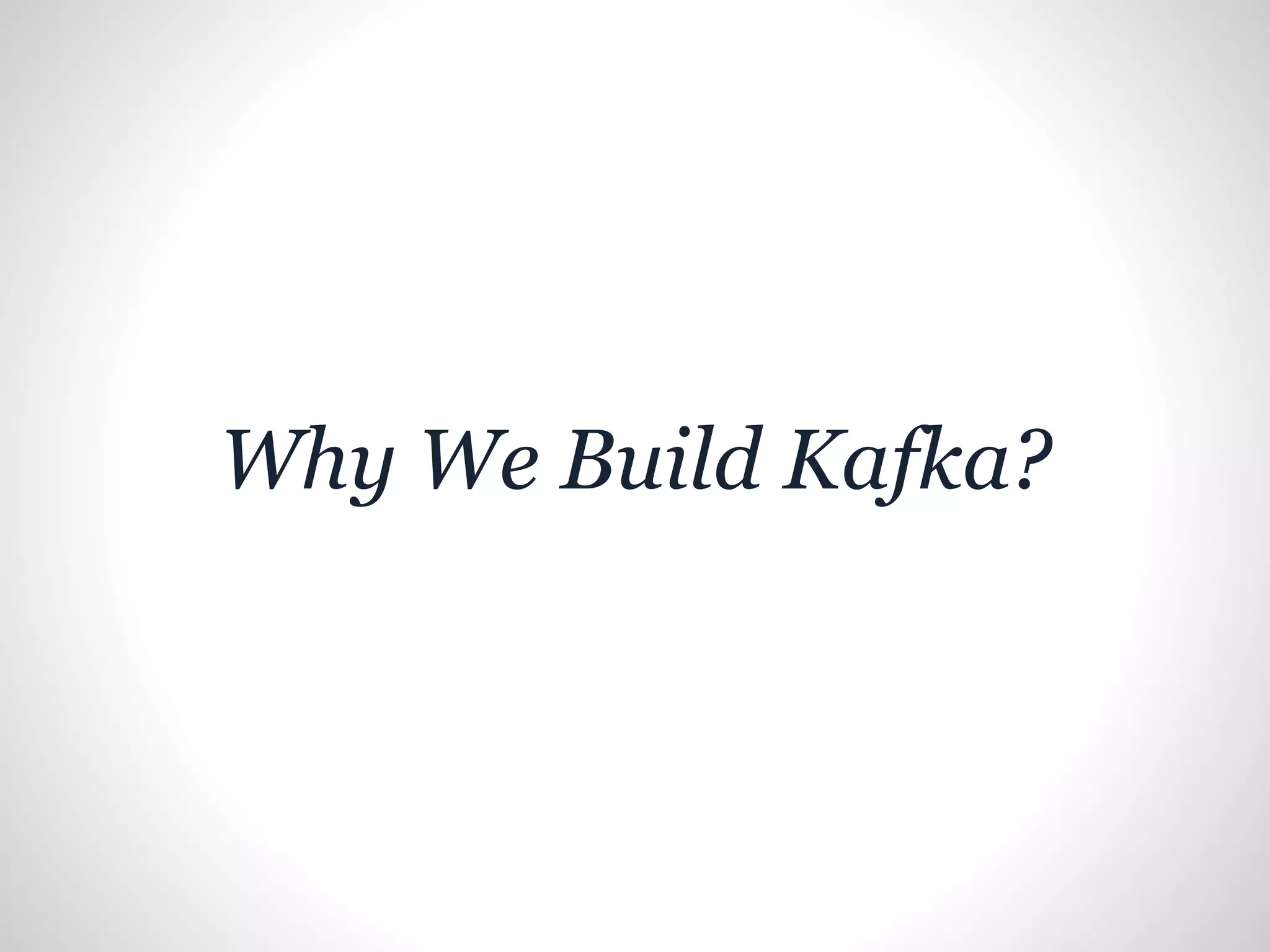 Why We Build Kafka?
 