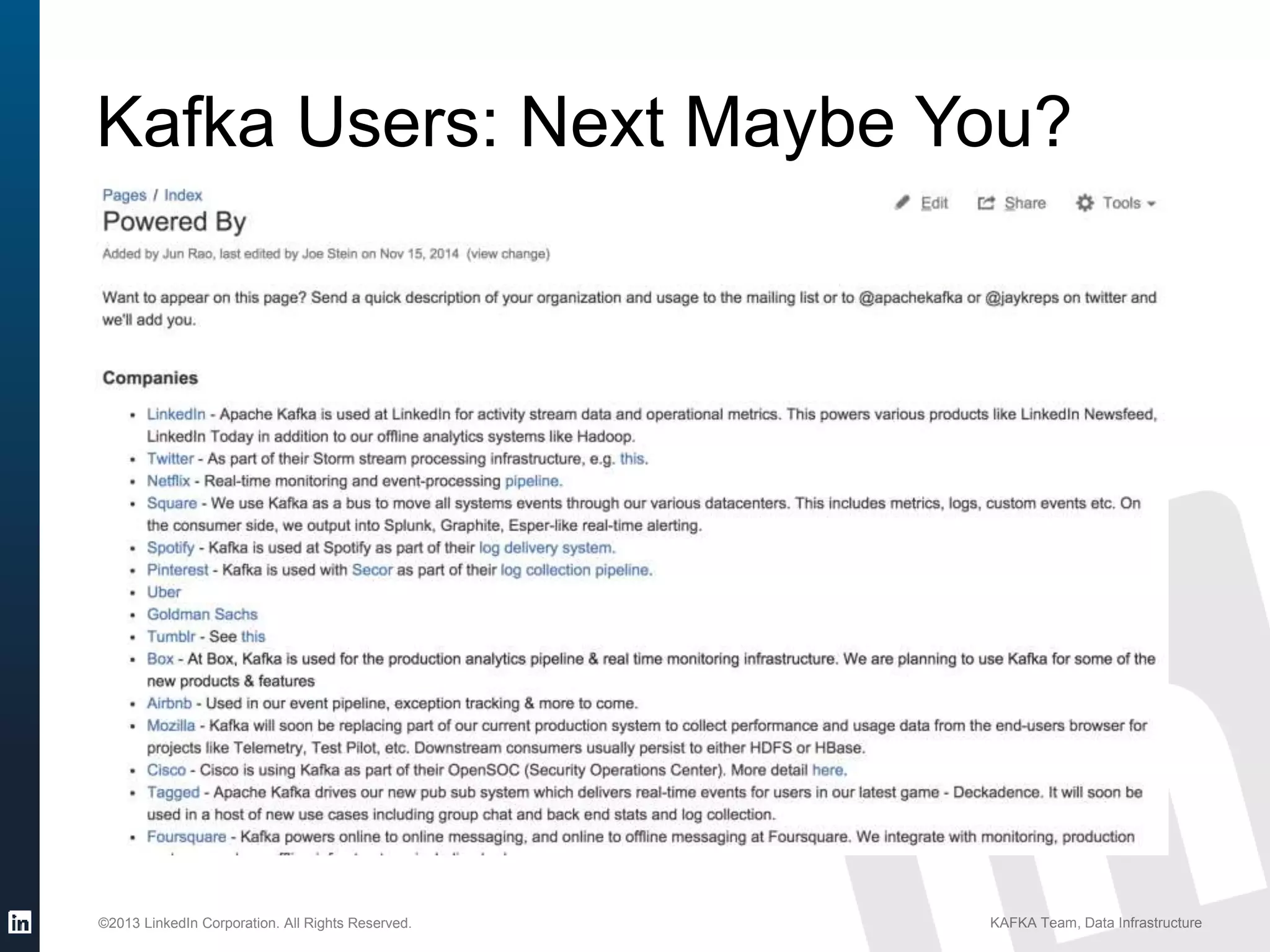 ©2013 LinkedIn Corporation. All Rights Reserved. KAFKA Team, Data Infrastructure
Kafka Users: Next Maybe You?
 