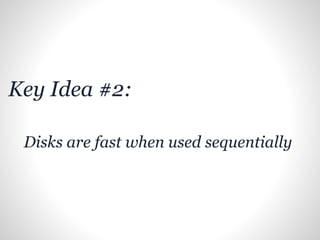 Key Idea #2:
Disks are fast when used sequentially
 