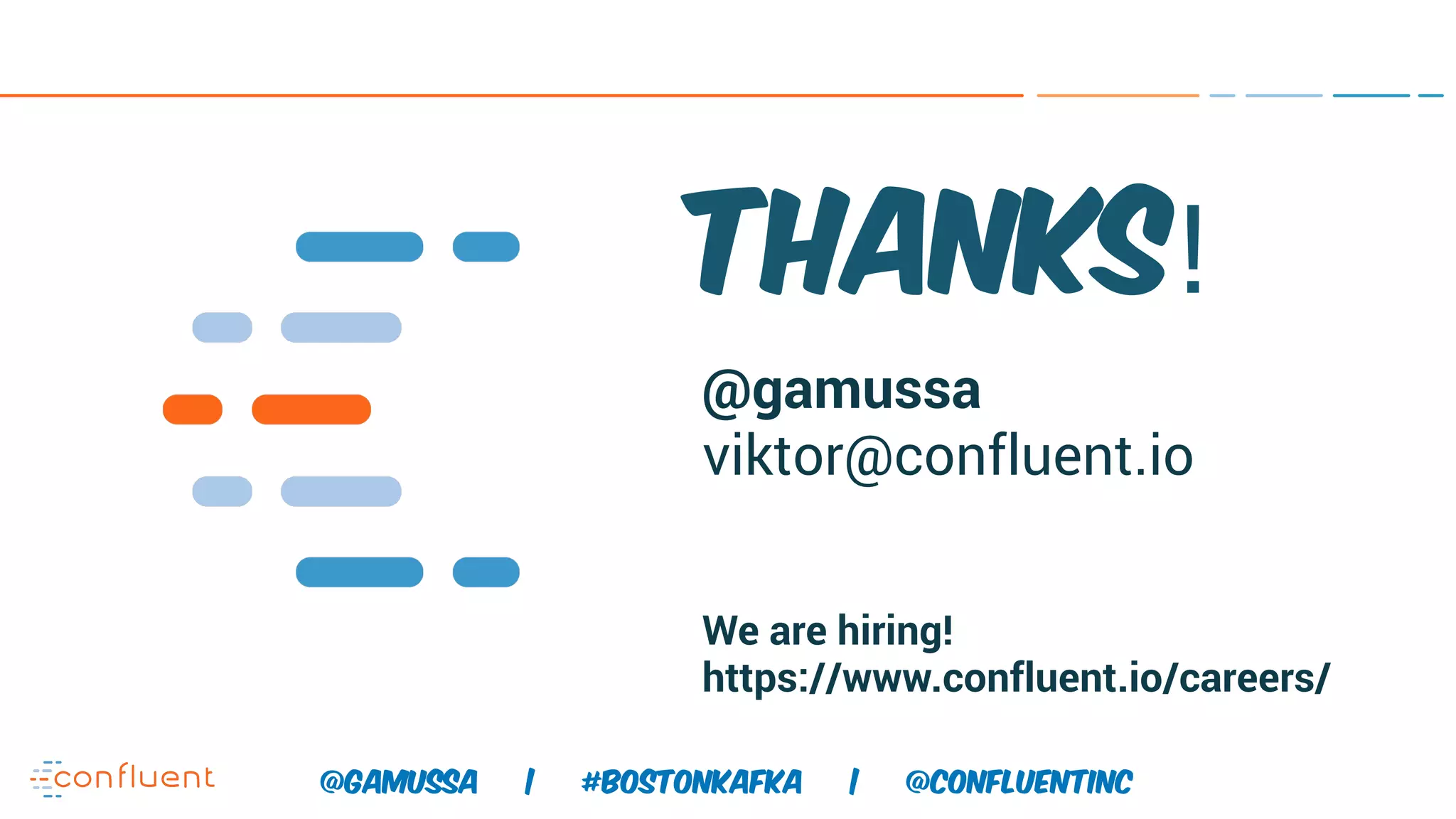 @ @gamussa | #BostonKafka | @ConfluentINc Thanks! @gamussa viktor@confluent.io We are hiring! https://www.confluent.io/careers/ 