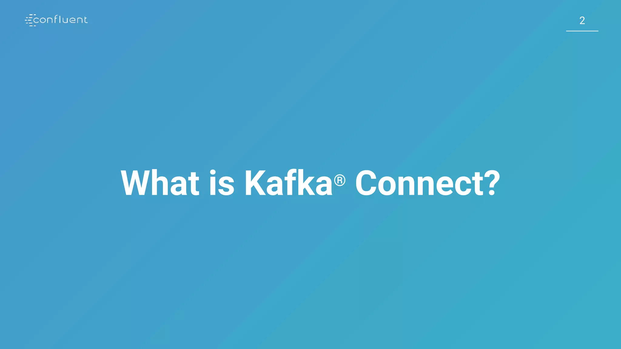 22
What is Kafka®
Connect?
 