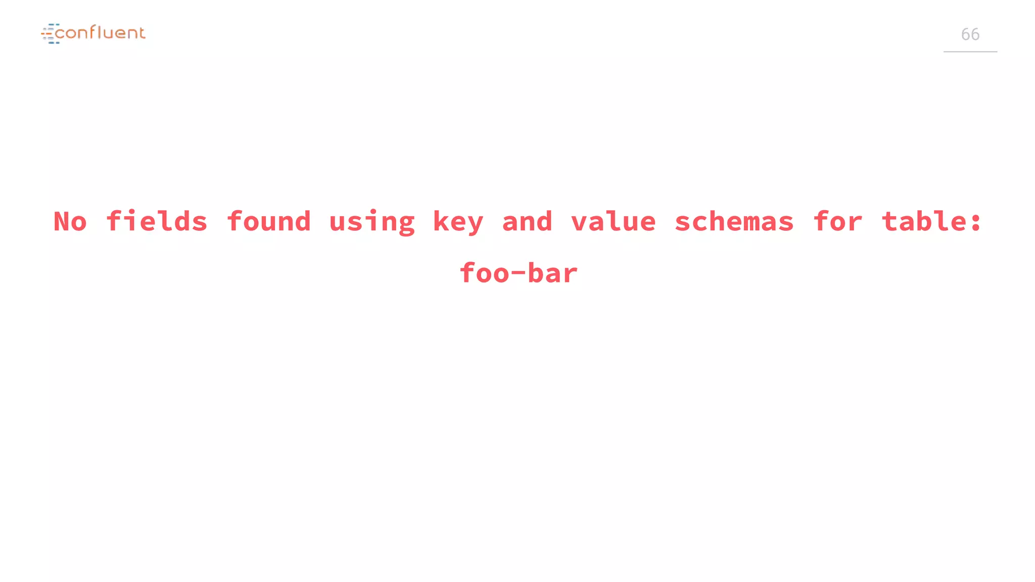 66
No fields found using key and value schemas for table:
foo-bar
 