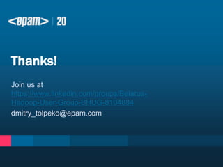 Thanks! 
Join us at 
https://www.linkedin.com/groups/Belarus- 
Hadoop-User-Group-BHUG-8104884 
dmitry_tolpeko@epam.com 
