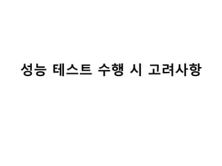 성능 테스트 수행 시 고려사항
 