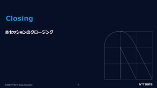 © 2025 NTT DATA Group Corporation 42
Closing
本セッションのクロージング
 