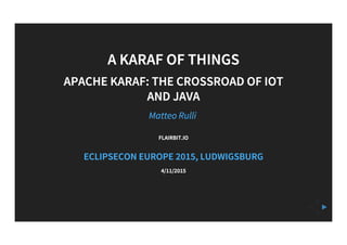 Apache Karaf, the crossroad of IoT and Java - Matteo Rulli