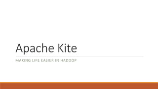 Apache Kite 
MAKING LIFE EASIER IN HADOOP 
 