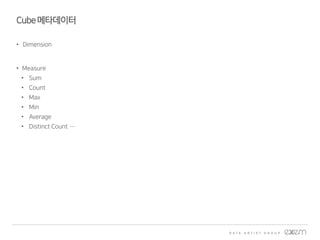 Cube메타데이터
• Dimension
• Measure
• Sum
• Count
• Max
• Min
• Average
• Distinct Count …
 