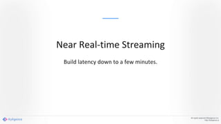 All rights reserved ©Kyligence Inc.
http://kyligence.io
Near Real-time Streaming
Build latency down to a few minutes.
 