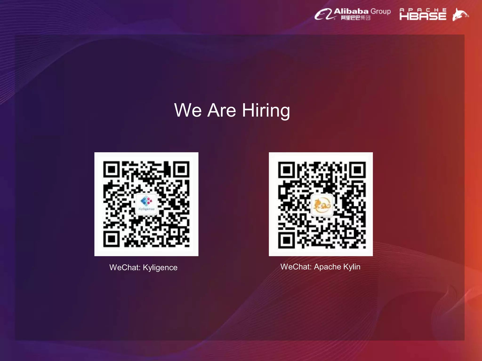 We Are Hiring
WeChat: Kyligence WeChat: Apache Kylin
 
