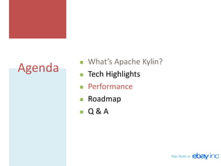 http://kylin.io
Agenda
 What’s Apache Kylin?
 Tech Highlights
 Performance
 Roadmap
 Q & A
 