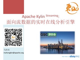 http://kylin.io
Apache Kylin Streaming:
面向流数据的实时在线分析引擎
马洪宾
mahongbin@apache.org
 
