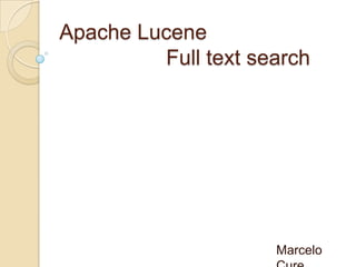 Apache Lucene
Full text search
Marcelo
 