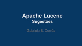 Apache Lucene
Sugestões
Gabriela S. Corrêa

 
