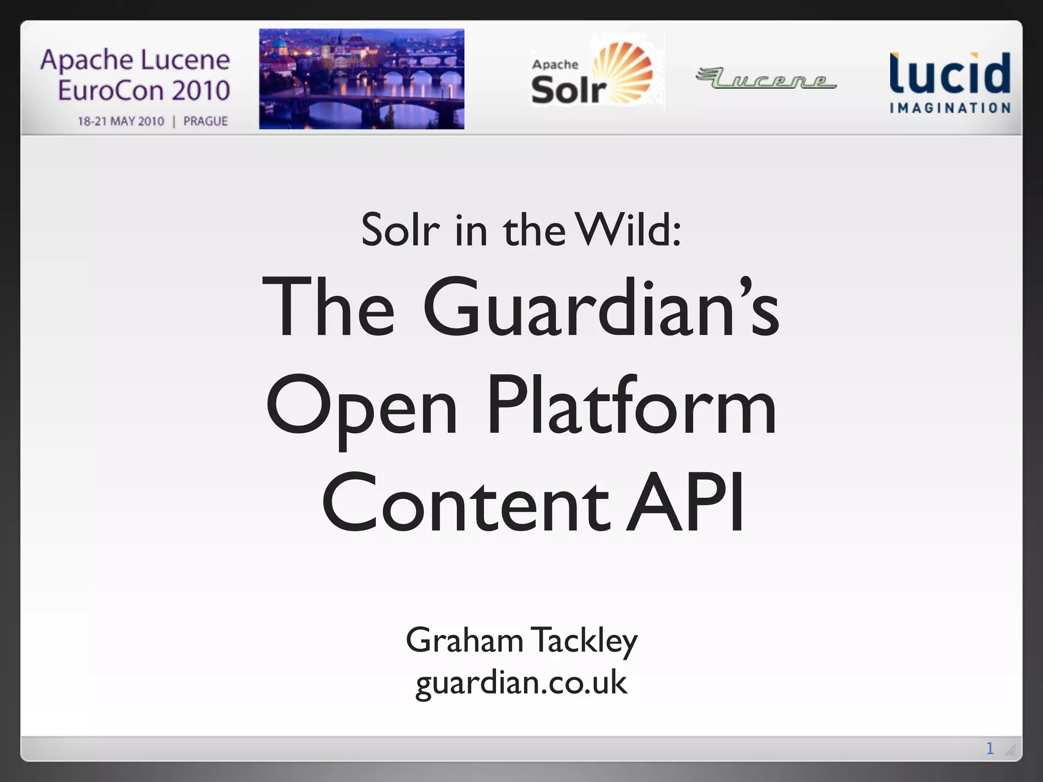 Solr in the Wild: The Guardian’s Open Platform Content API Graham Tackley guardian.co.uk 1 