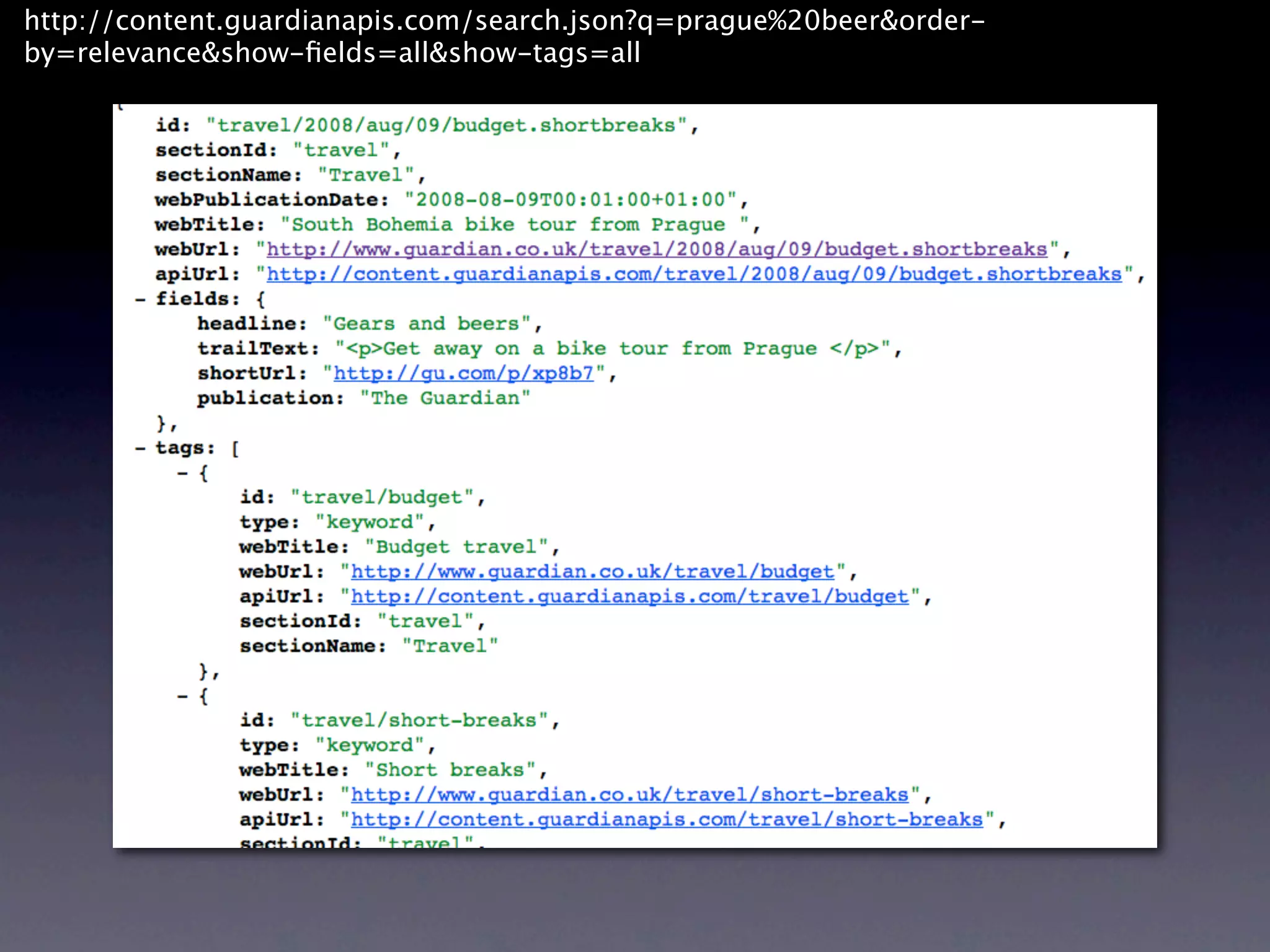 http://content.guardianapis.com/search.json?q=prague%20beer&order- by=relevance&show-ﬁelds=all&show-tags=all 