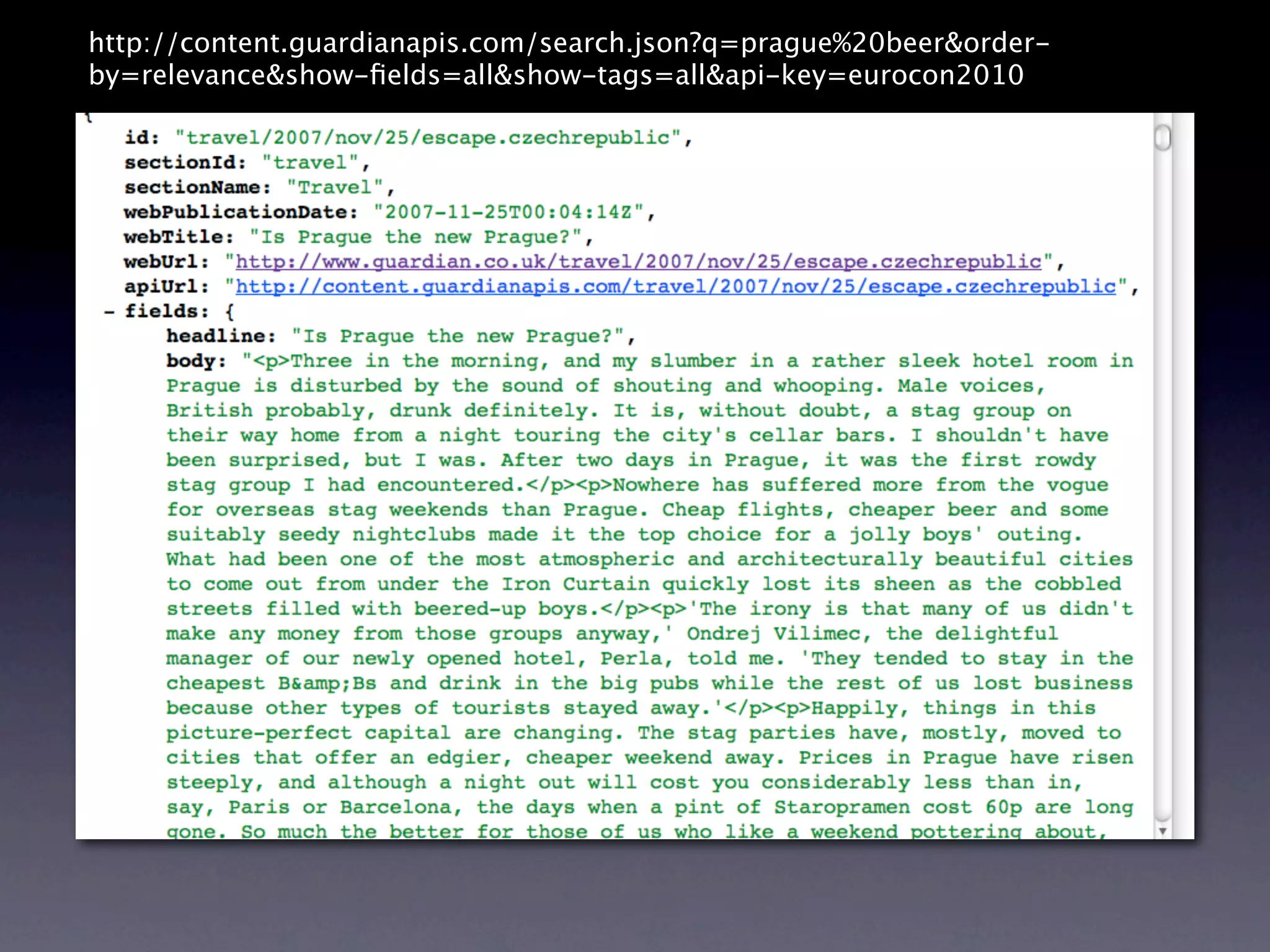 http://content.guardianapis.com/search.json?q=prague%20beer&order- by=relevance&show-ﬁelds=all&show-tags=all&api-key=eurocon2010 