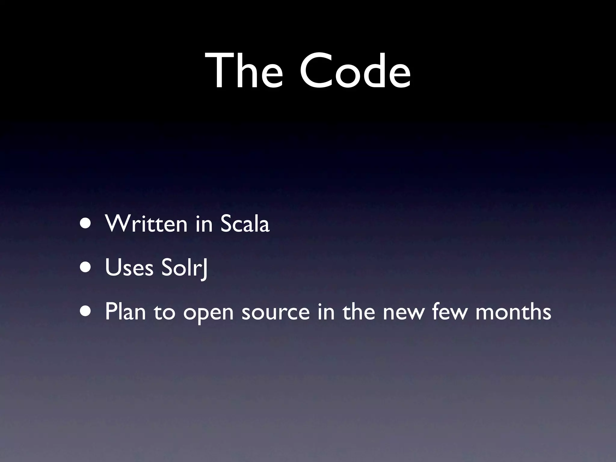 The Code • Written in Scala • Uses SolrJ • Plan to open source in the new few months 