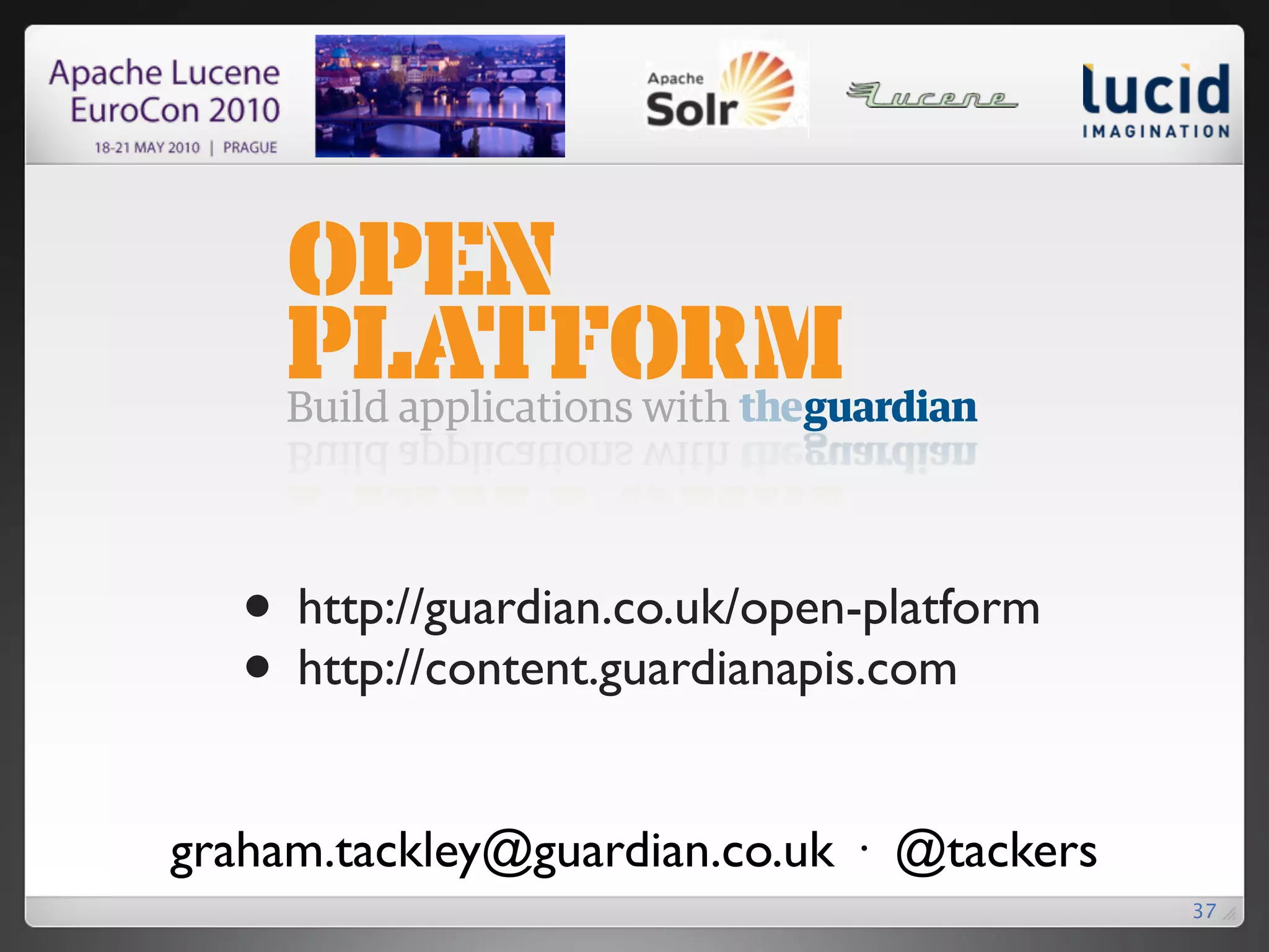 • http://guardian.co.uk/open-platform • http://content.guardianapis.com graham.tackley@guardian.co.uk · @tackers 37 