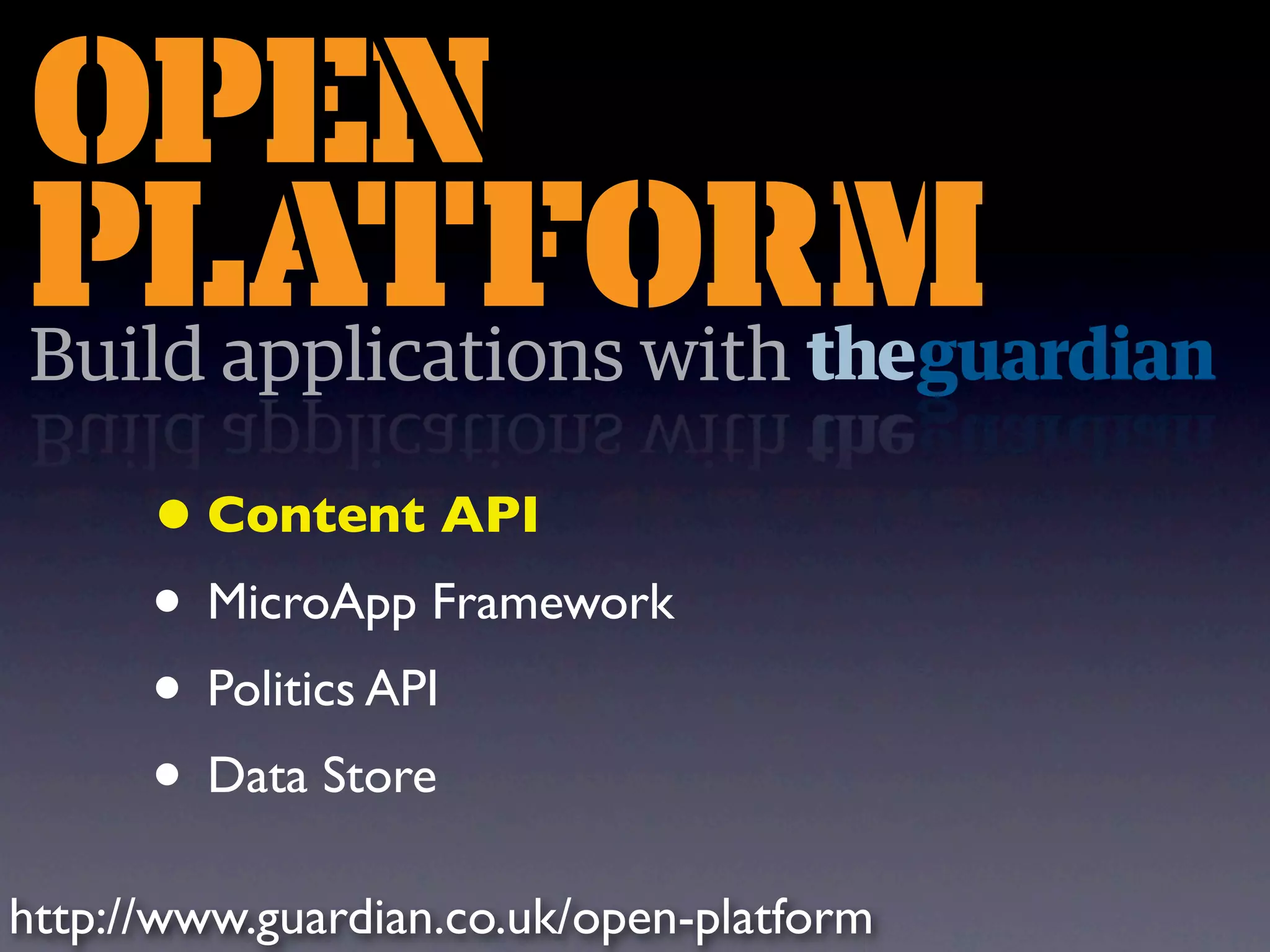 • Content API • MicroApp Framework • Politics API • Data Store http://www.guardian.co.uk/open-platform 