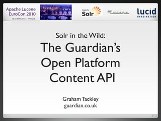 Solr in the Wild:
The Guardian’s
Open Platform
 Content API
    Graham Tackley
    guardian.co.uk
                      1
 