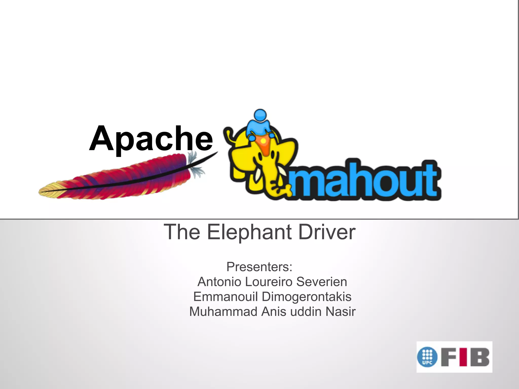 Apache

   The Elephant Driver
          Presenters:
      Antonio Loureiro Severien
     Emmanouil Dimogerontakis
     Muhammad Anis uddin Nasir
 