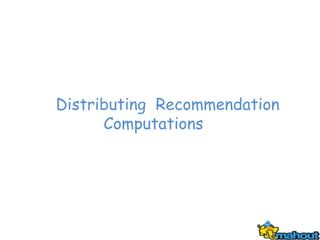 Distributing Recommendation
      Computations
 