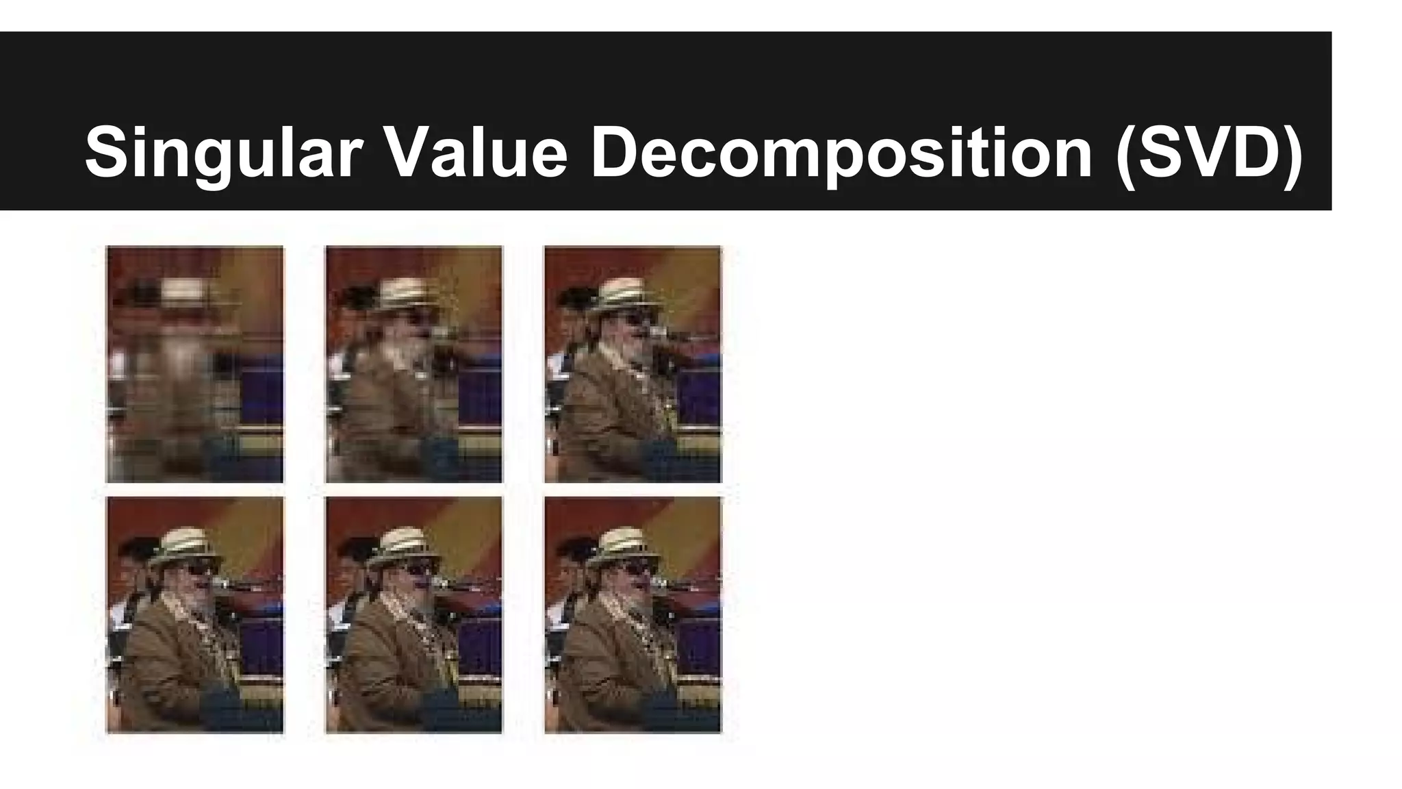 Singular Value Decomposition (SVD)
 