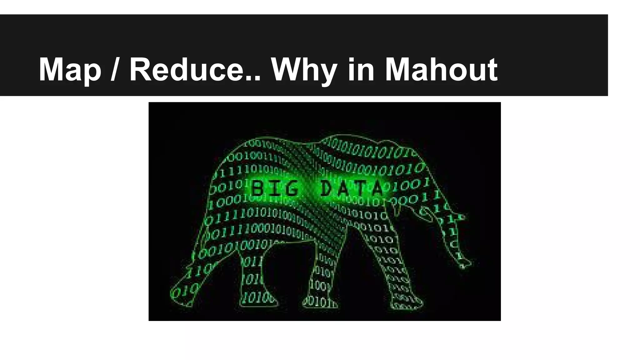 Map / Reduce.. Why in Mahout
 