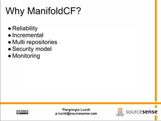 Why ManifoldCF?
● Reliability
● Incremental
● Multi repositories
● Security model
● Monitoring
 