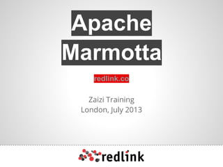 Zaizi Training
London, July 2013
redlink.co
Apache
Marmotta
 